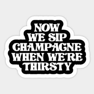 Now We sip Champagne Sticker